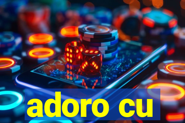 adoro cu